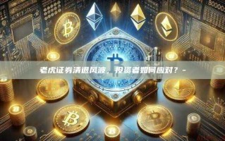 老虎证券清退风波，投资者如何应对？-